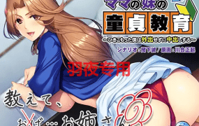[ADV/AI智能翻译] 妈妈的妹妹的童贞教育~蜗居的我足不出户也能中出/ ママの妹の童貞教育 [400M/度盘]